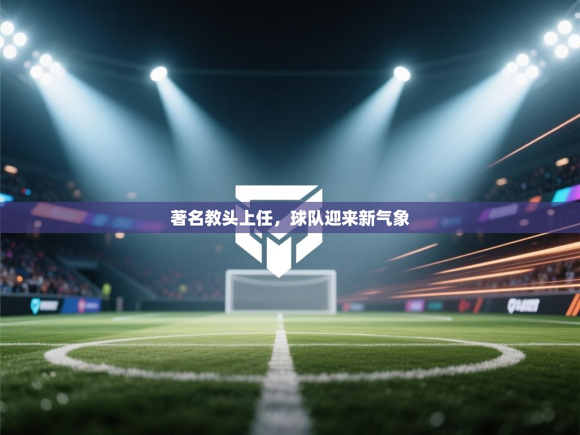 著名教头上任，球队迎来新气象  第1张