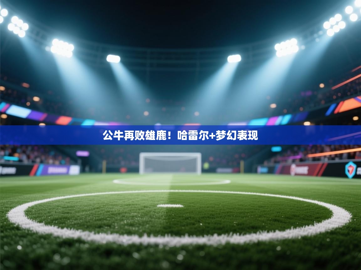 公牛再败雄鹿!哈雷尔+梦幻表现 第1张