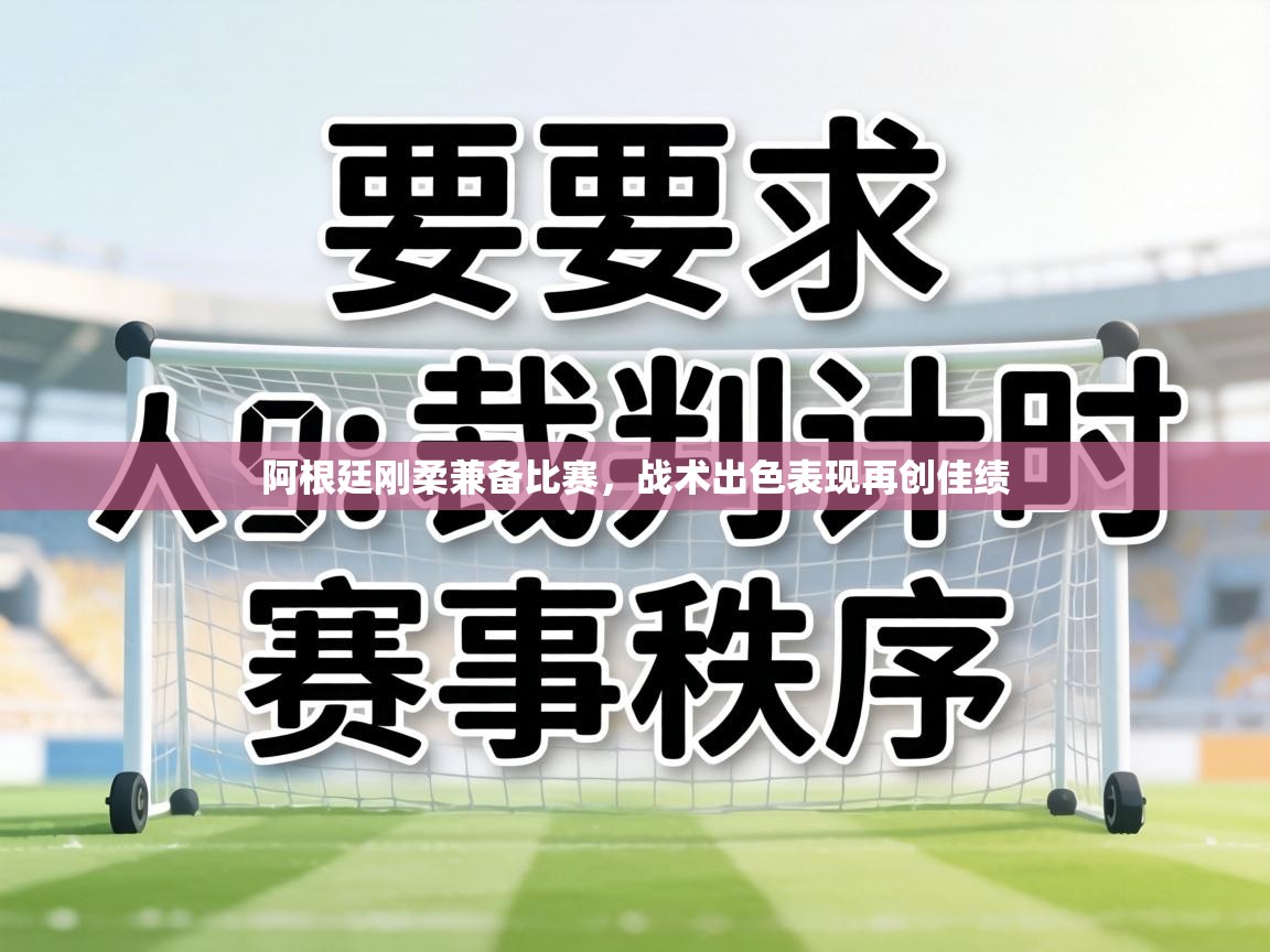 阿根廷刚柔兼备比赛，战术出色表现再创佳绩  第2张